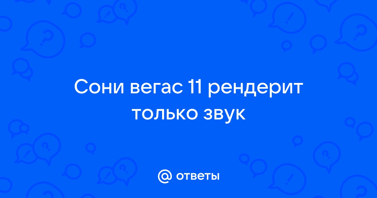 Сони вегас рендерит только звук