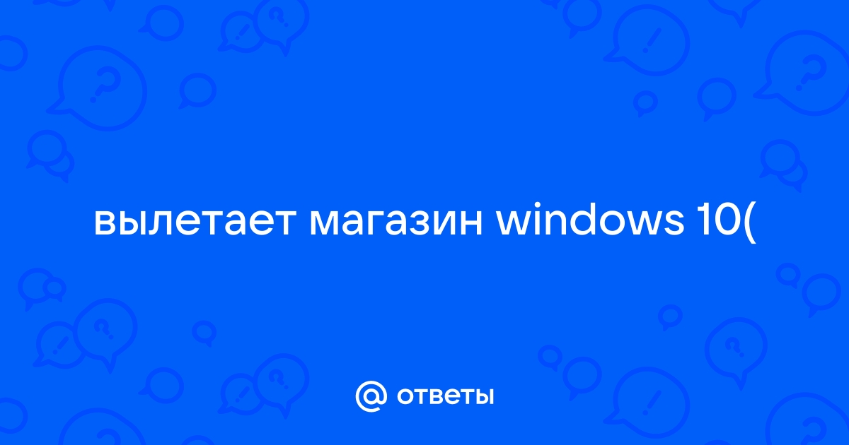 Магазин windows 10 вылетает