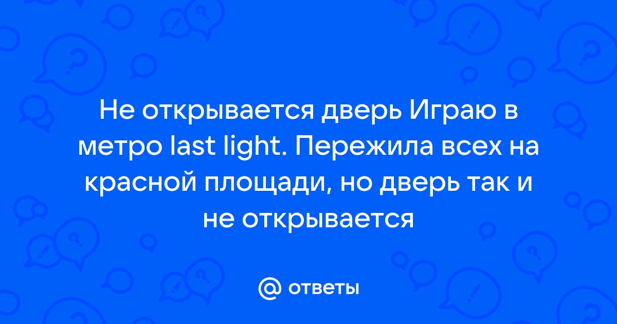 Metro last light не открывается дверь