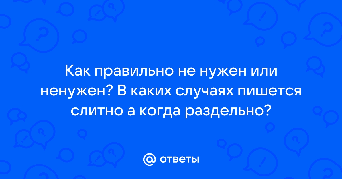 Как пишется «не нужно» или «ненужно»?