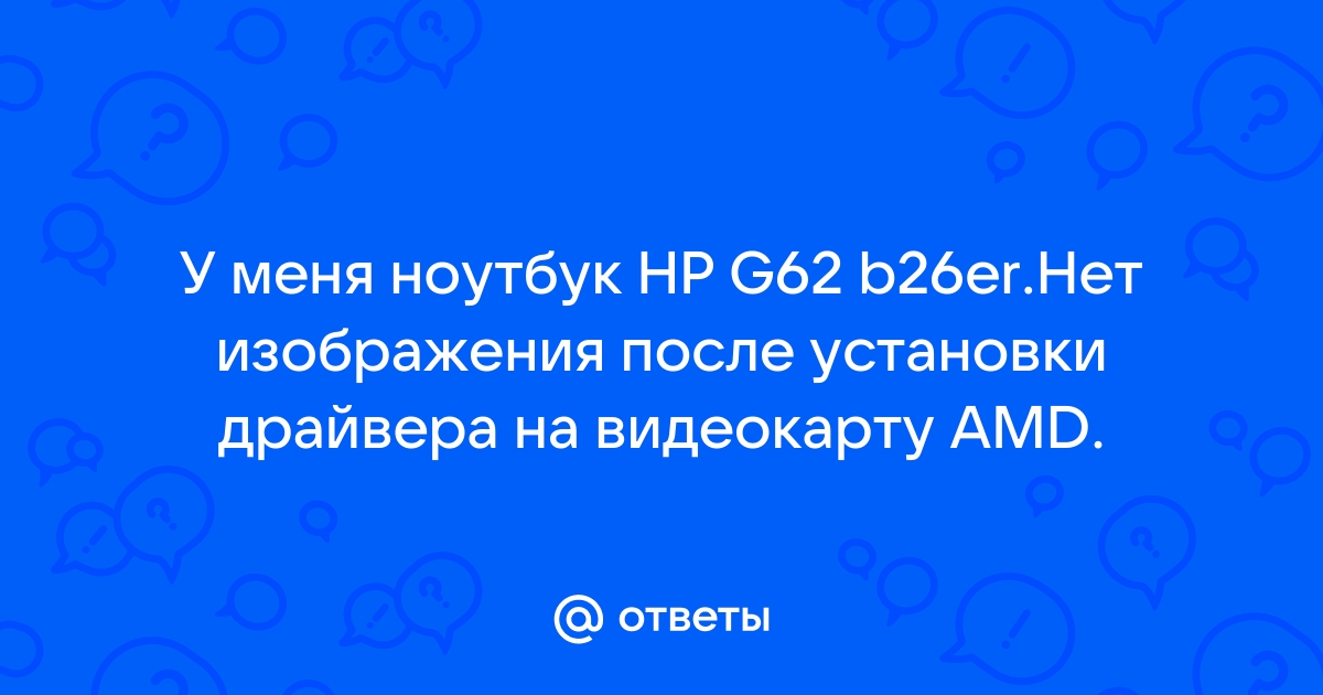 Ответы Mail.Ru: У Меня Ноутбук HP G62 B26er.Нет Изображения После.