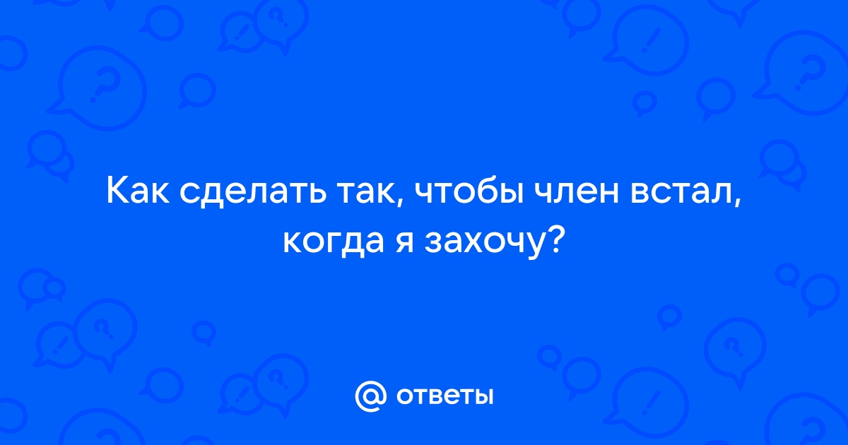 КАК СДЕЛАТЬ ЧТОБЫ ВСТАЛ? 3 способа от врача.