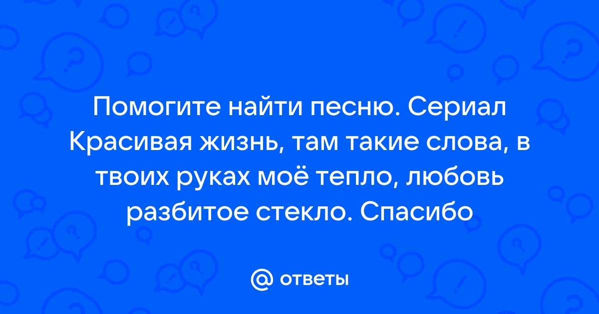 Ответы Mail.Ru: Помогите Найти Песню. Сериал Красивая Жизнь, Там.