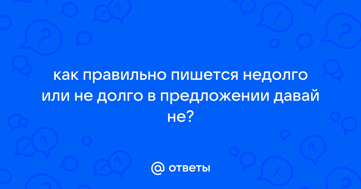 «Не долго» или «недолго» как пишется?