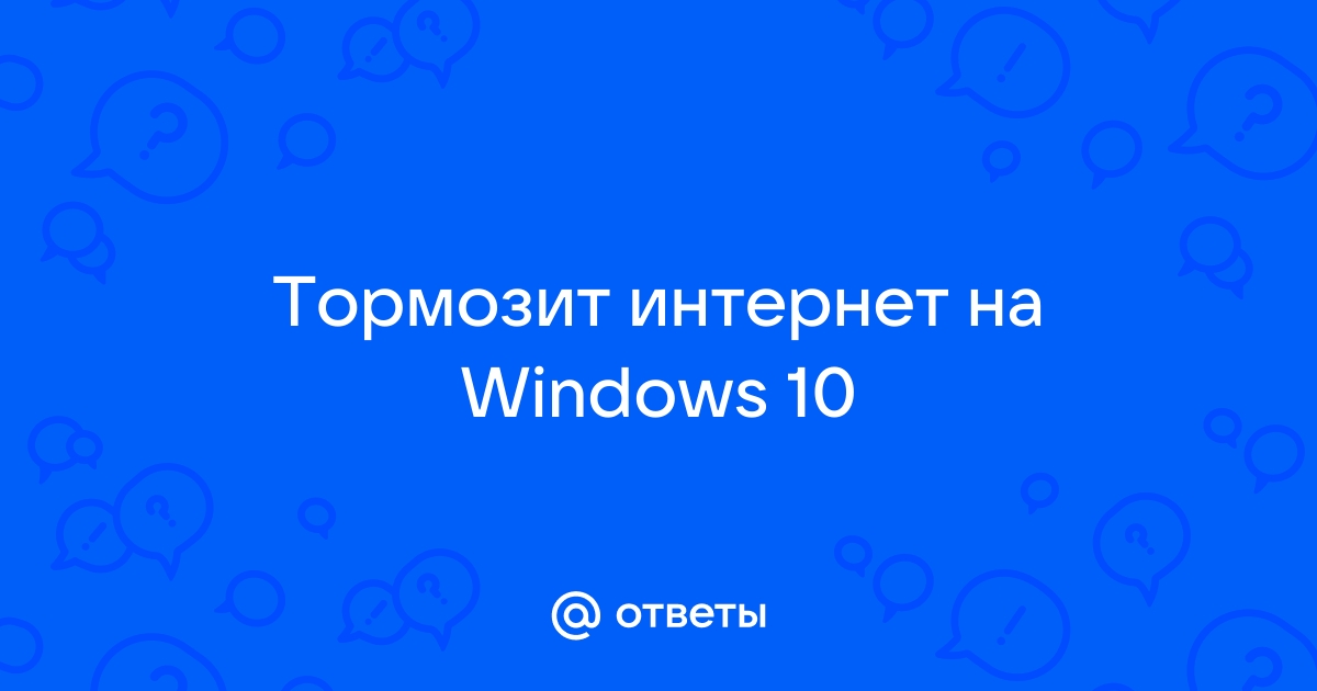 На Windows 10 сильно тормозит интернет! - Сообщество Microsoft