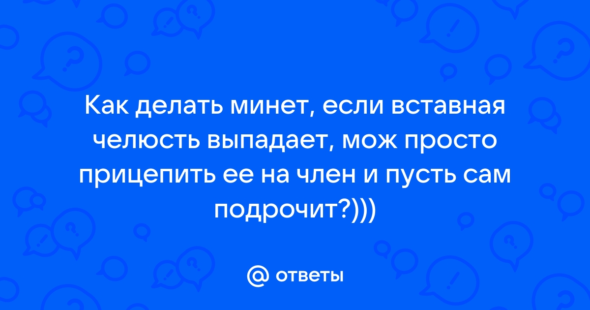 Минет с вставной челюстью порно видео