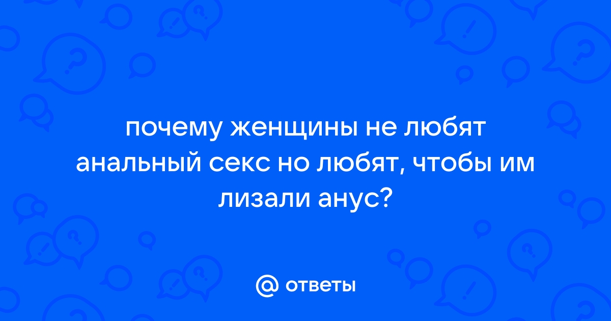 Анальный секс: кому приятнее – тебе или ему?