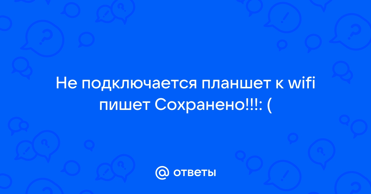 Планшет не подключается к wifi пишет сохранено защита wpa wpa2