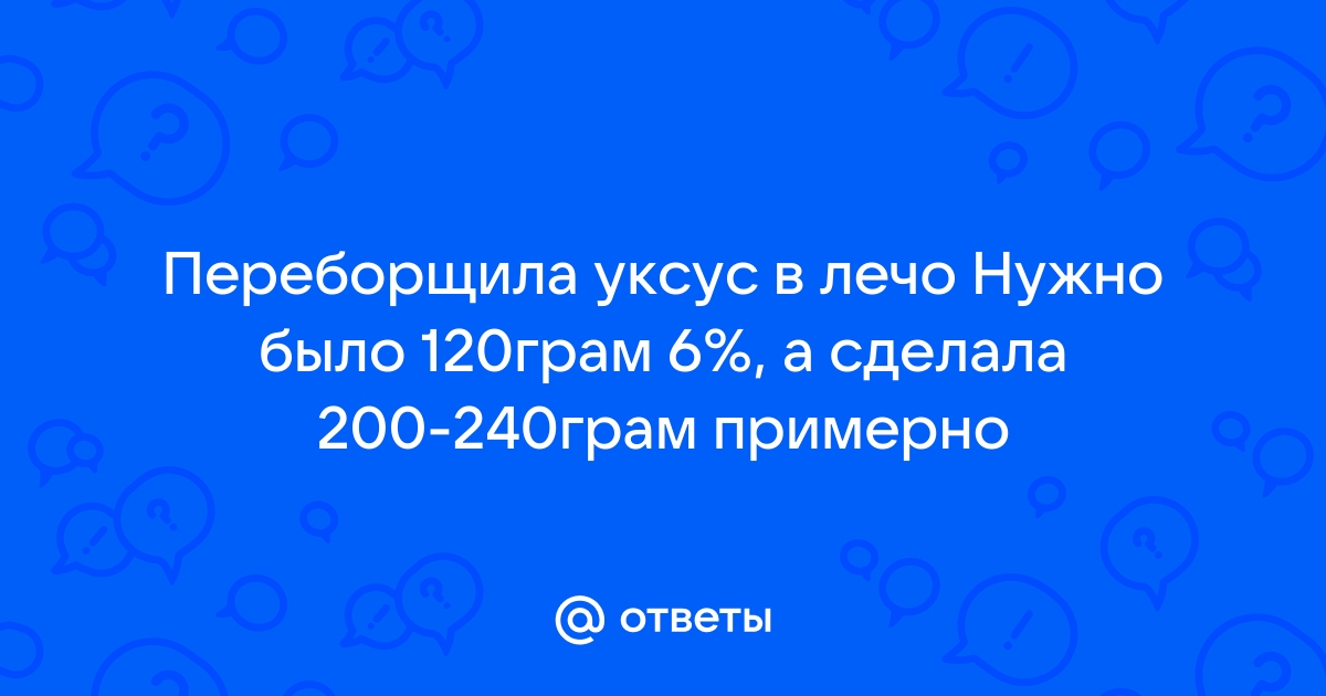 Ответы спогрт.рф: В лечо переборщила с уксусом. Что можно сделать?