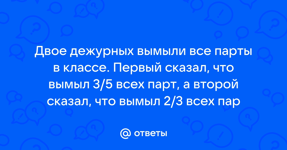 Двое дежурных вымыли все парты в классе первый