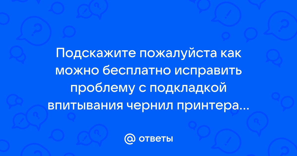 Срок службы впитывающей чернила подкладки принтера заканчивается что делать