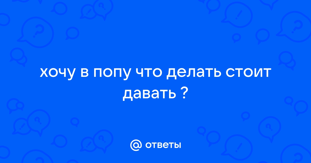 Анальный секс для мужчин и для женщин. Изучаем приемы удовольствия