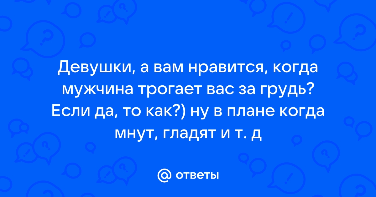 Ответы lestnicanazakaz61.ru: Почему парни трогают девушек за попу и грудь?