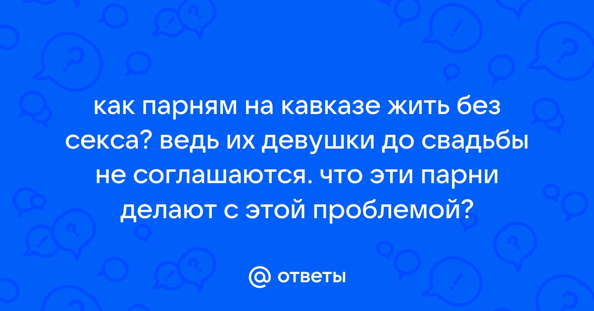 Почему кавказские девушки все чаще теряют целомудрие до свадьбы?