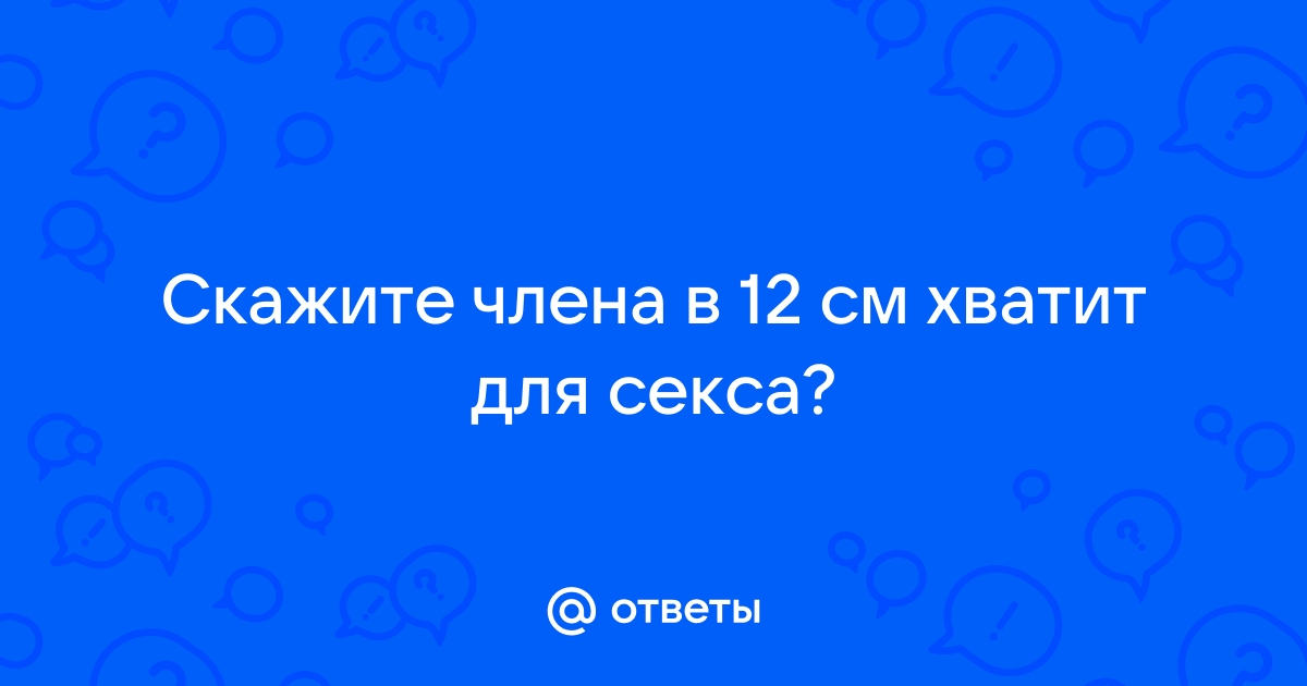 Каким женщинам, хватит 13 см? - ответа на форуме добрый-сантехник.рф ()