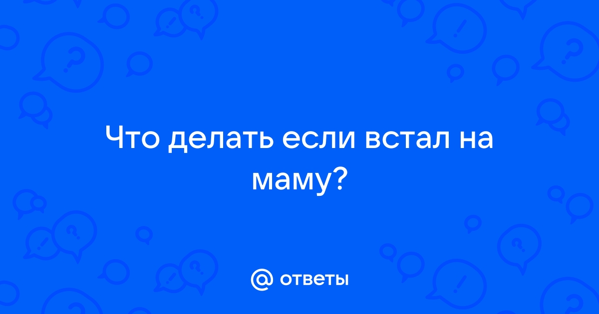 Порно у сына встал член на маму мама разрешила сыну присунуть