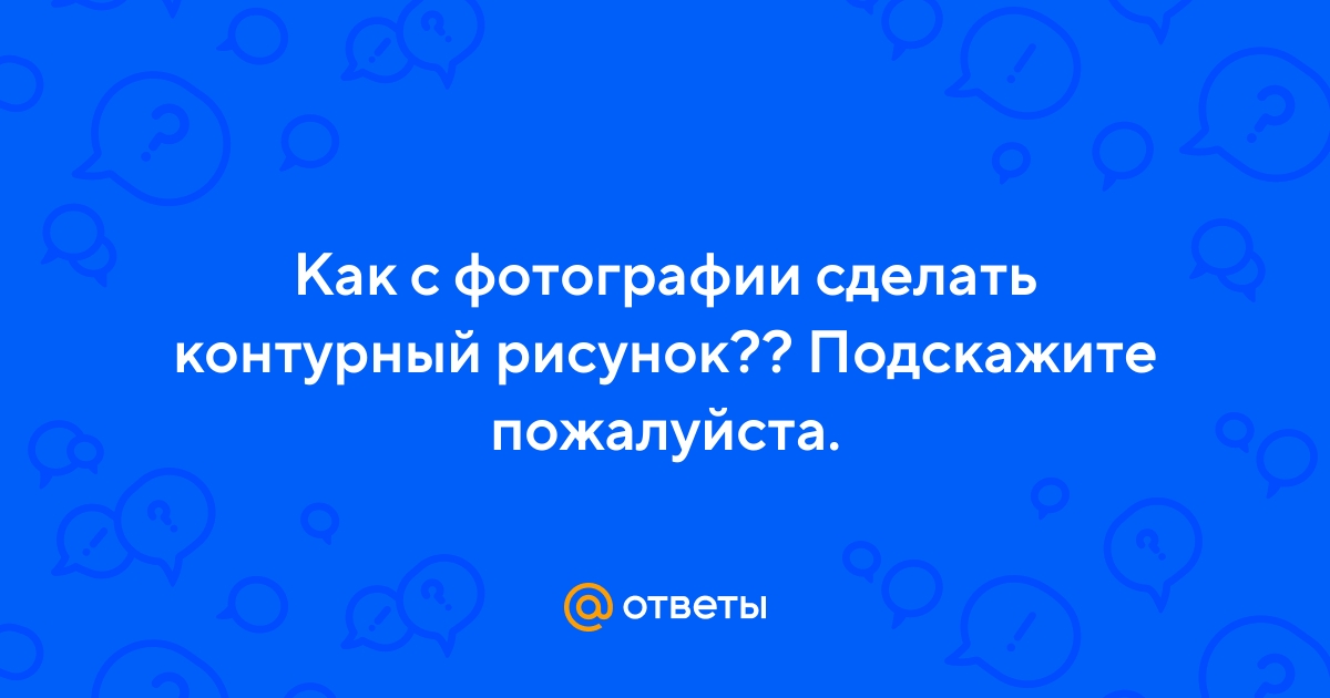 Ответы rov-hyundai.ru: Как с фотографии сделать контурный рисунок?? Подскажите пожалуйста.