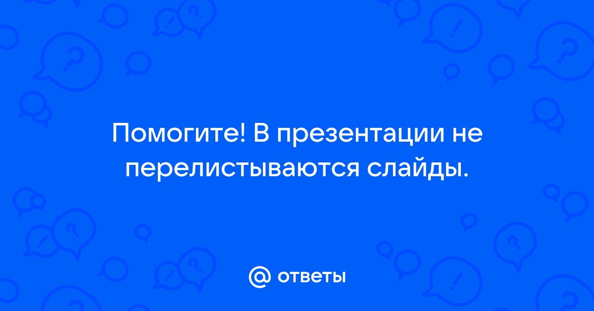 Почему не перелистываются слайды в презентации