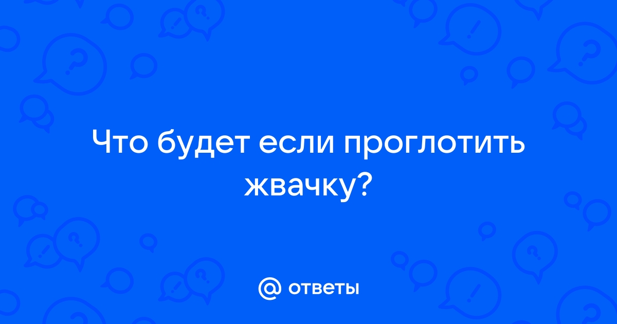 Что будет если случайно проглотить жвачку