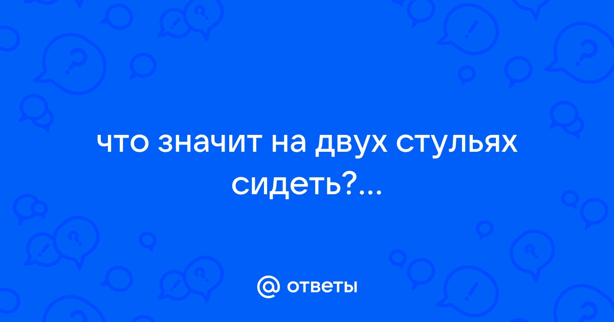 Сидеть на двух стульях одновременно