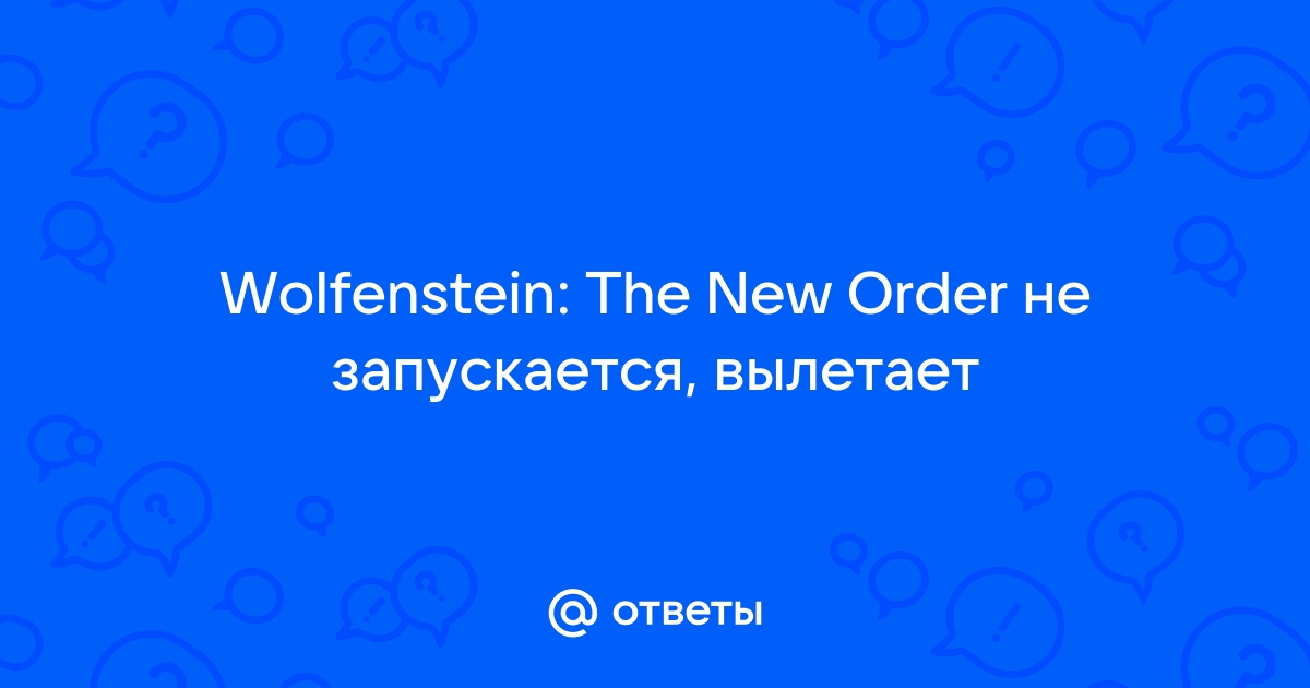 Wolfenstein the new order ошибка при запуске fatal error