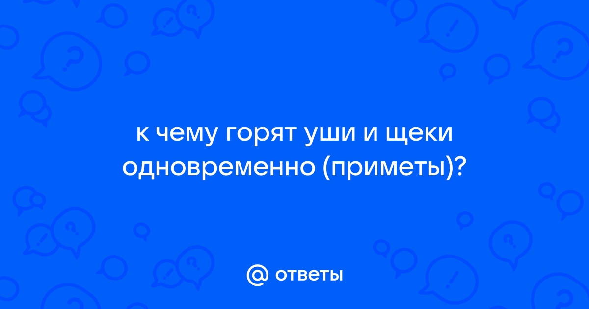 К чему горят уши и щеки одновременно по народным приметам | VK