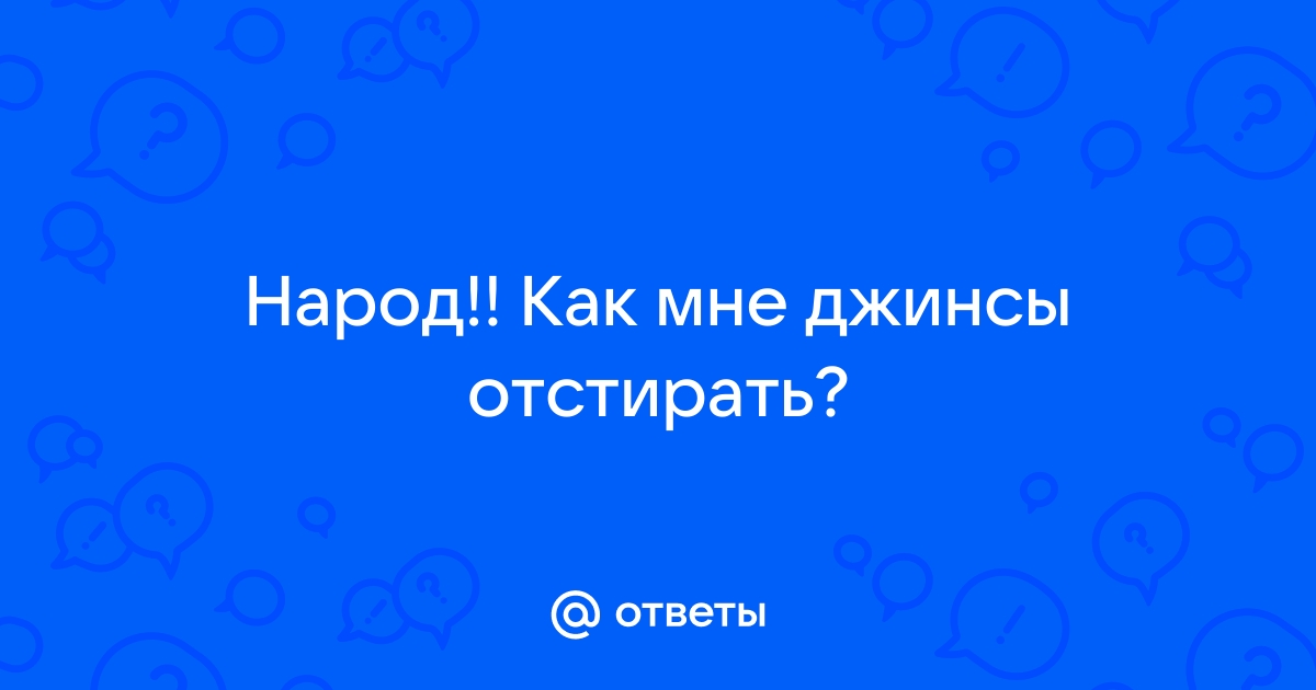 Ответы Mail.ru: Народ!! Как мне джинсы отстирать?