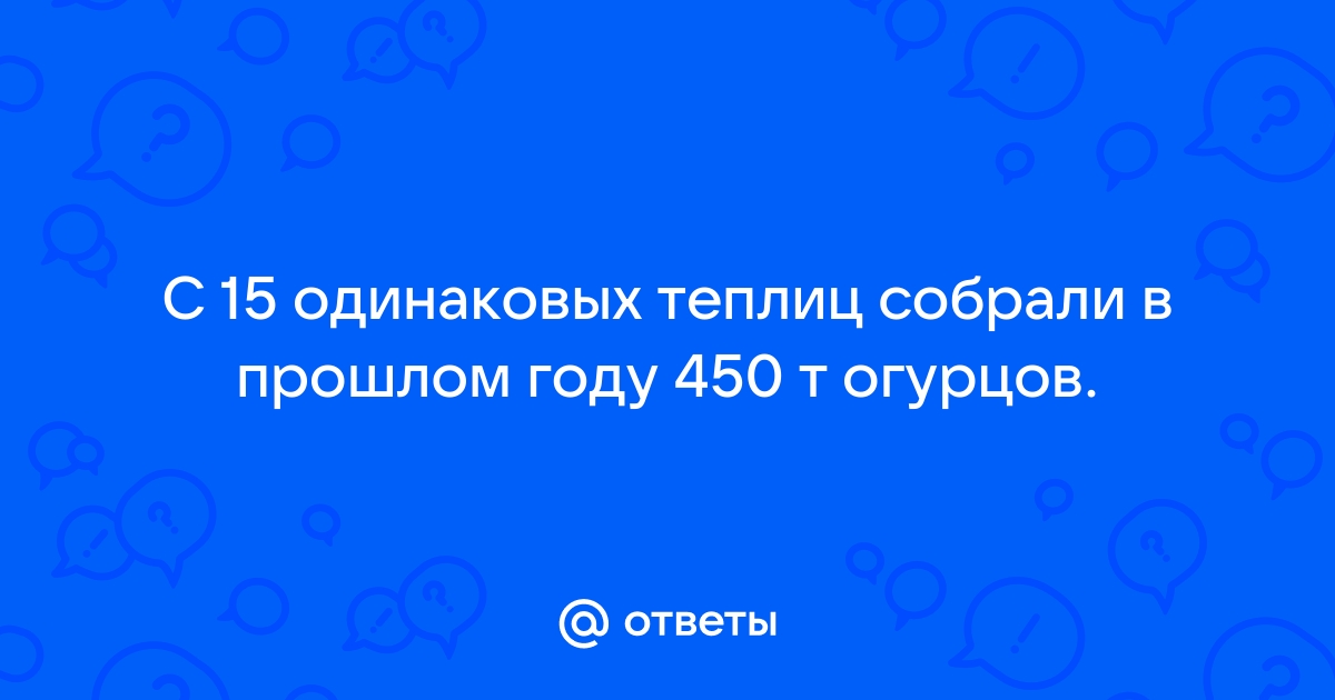 С 15 одинаковых теплиц собрали краткая запись