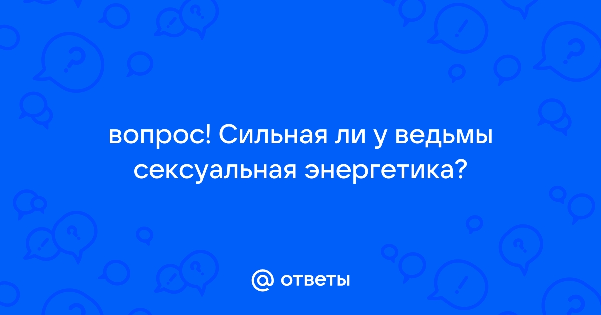 Сексуальная энергетика женщины - 48 ответов на форуме качественные-пеноблоки.рф ()