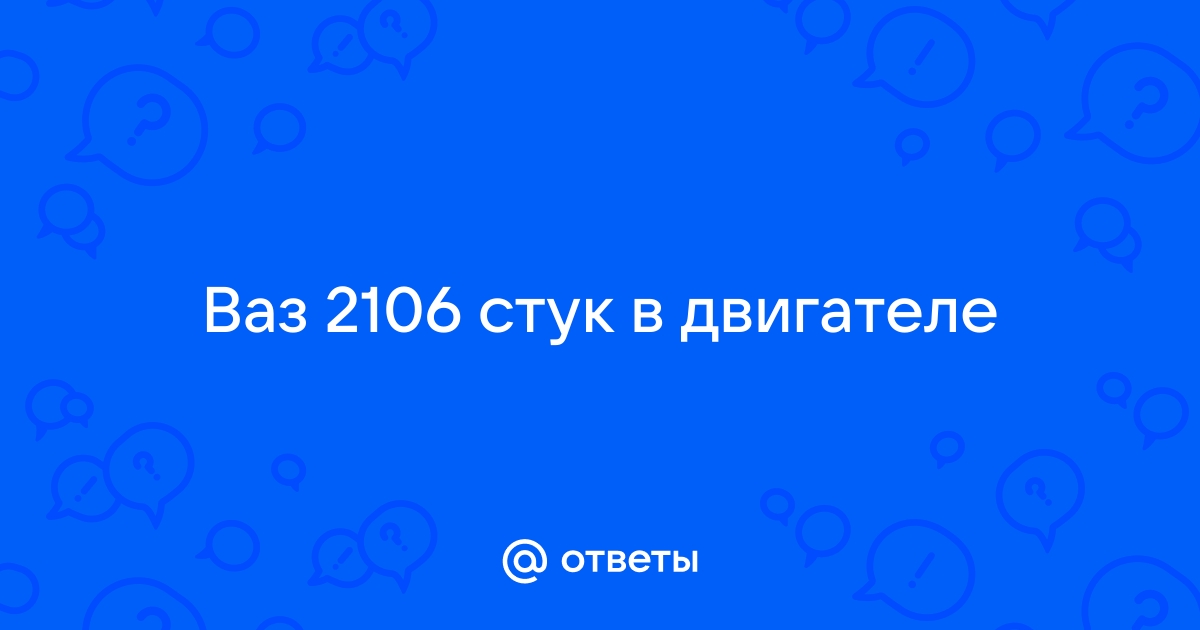 СТУЧИТ ПРОГРЕТЫЙ ДВИГАТЕЛЬ - 