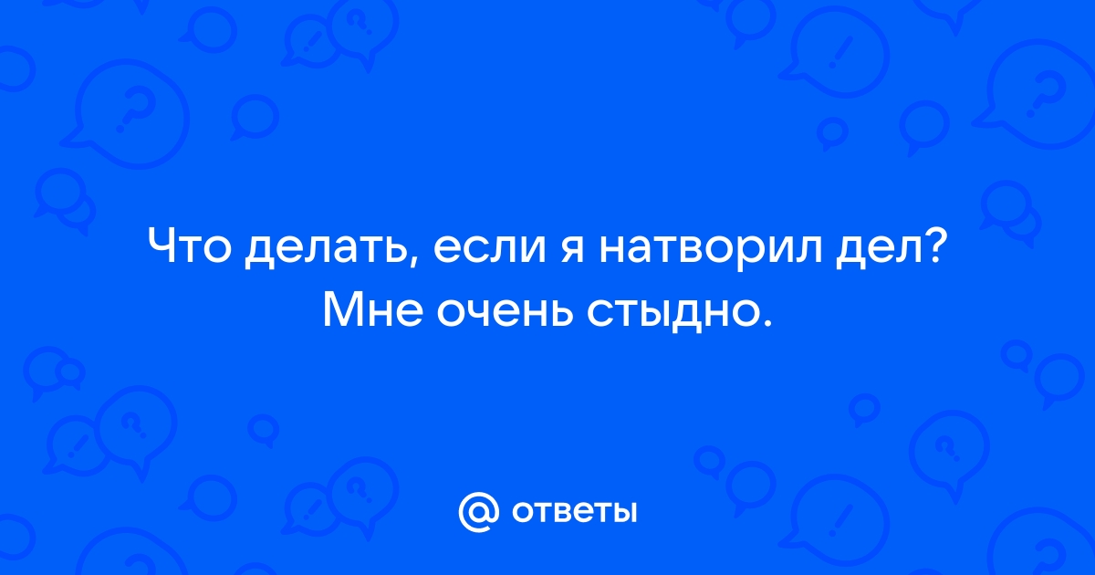 Поступки,за которые вам стыдно.