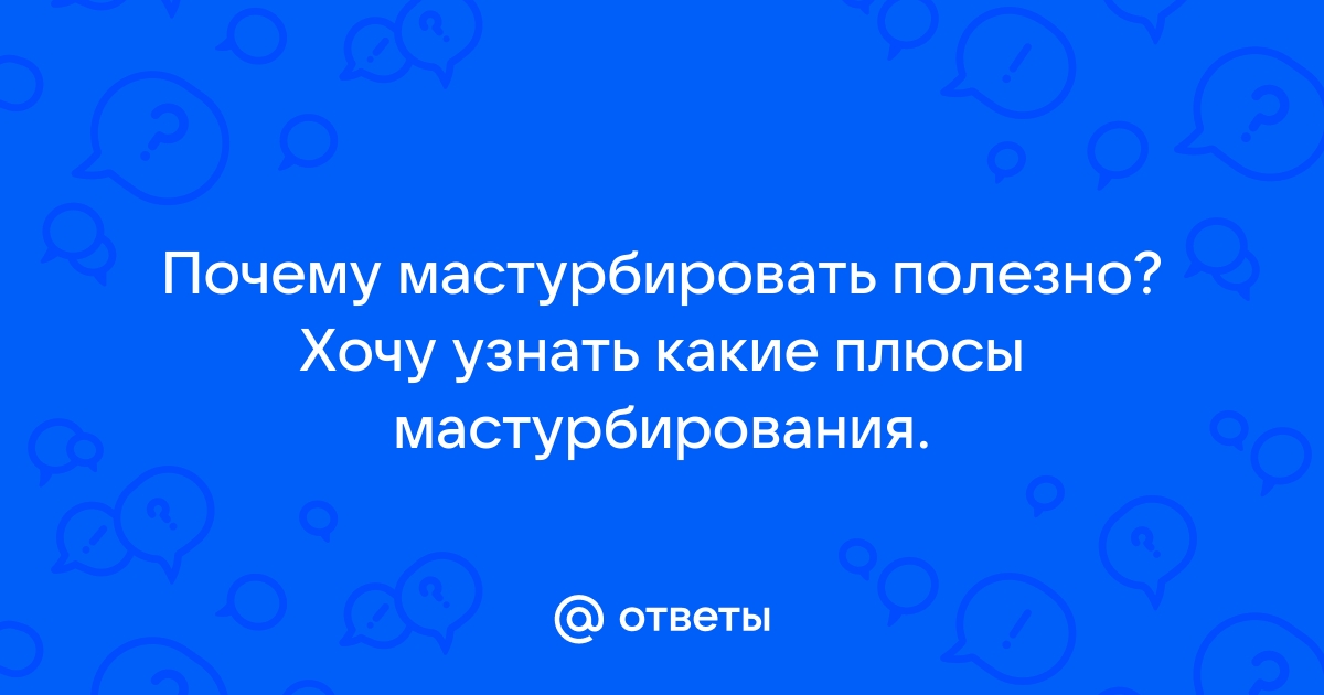 Что надо знать о пользе мастурбации