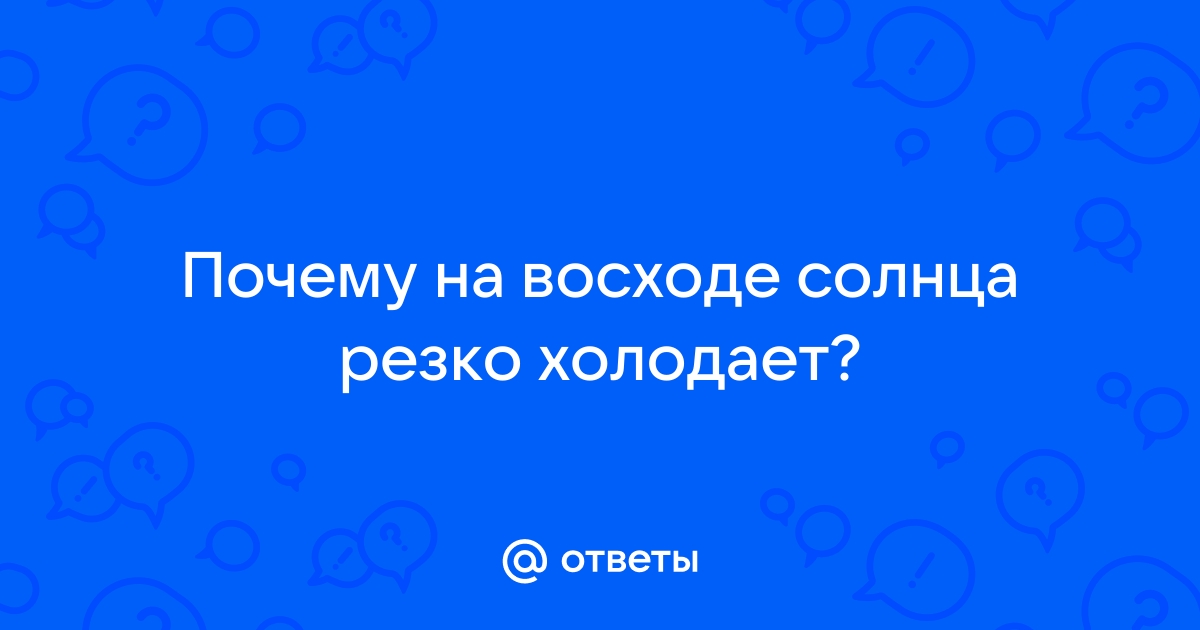 А почему в районе рассвета мороз крепчает?