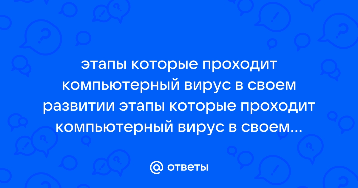 3 перечислите этапы которые проходит компьютерный вирус в своем развитии