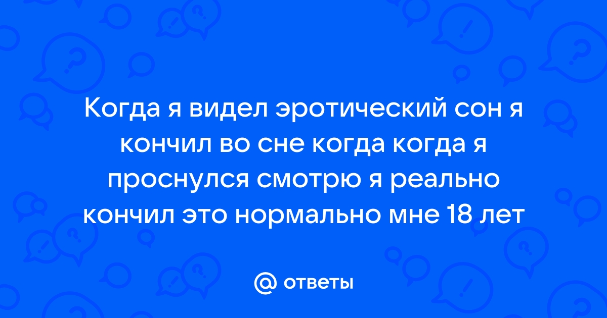 Кончил во сне - Страница 2 - Сексология - Пикап Форум