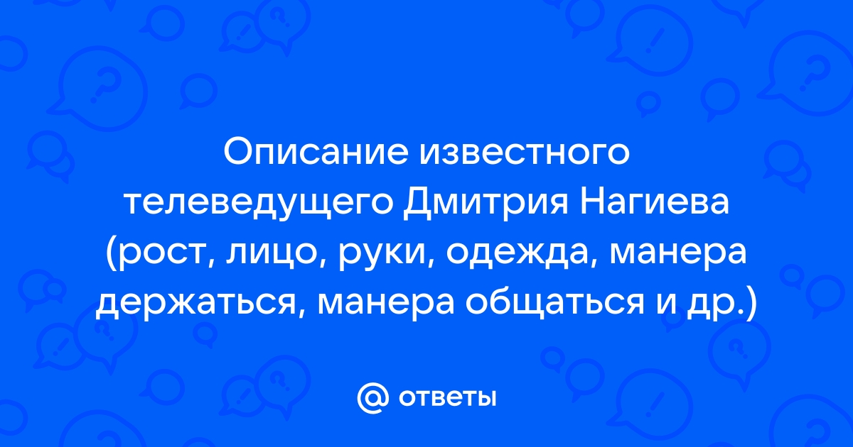 Описание внешности дмитрия. Рост лицо руки одежда манера держаться манера общаться. Что такое манера держаться у телеведущего. Сочинение манера общения Дмитрия Нагиева. Описание любого телеведущего,рост лицо руки одежда манера общения.