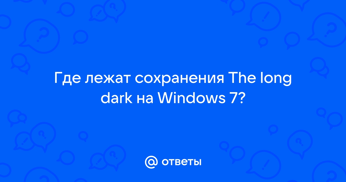 Где лежат сохранения the long dark на windows 7