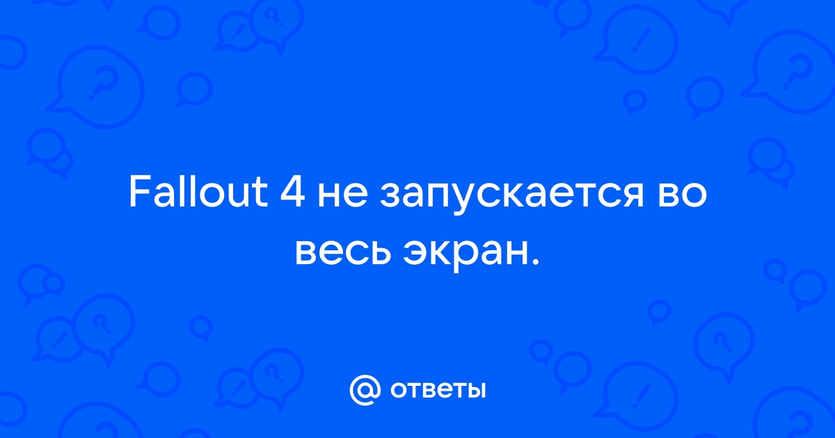 Не запускается fallout 4 в полноэкранном режиме | Новости Fallout