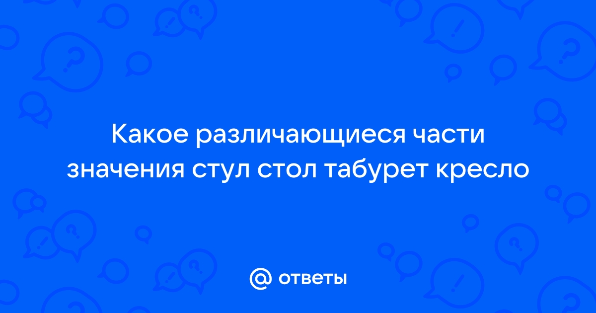 Стул стол табурет кресло общая часть значения