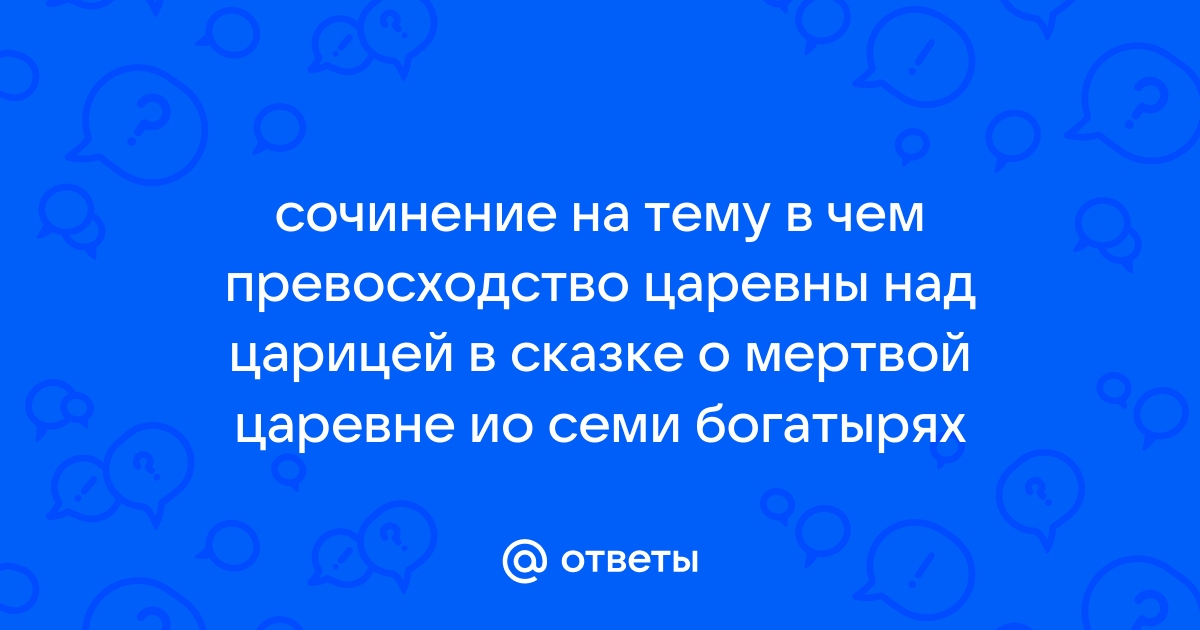 В чем превосходство царевны над царицей. В чём превосходство царевны над царицей. Сочинение в чем превосходство царевны и. В чём превосходство царевны над царицей сочинение 5 класс. В чём превосходство царевны над царицей вопросы.