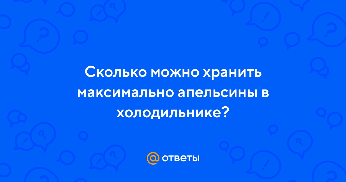 Ответы Mail.ru: Сколько можно хранить максимально апельсины в холодильнике?