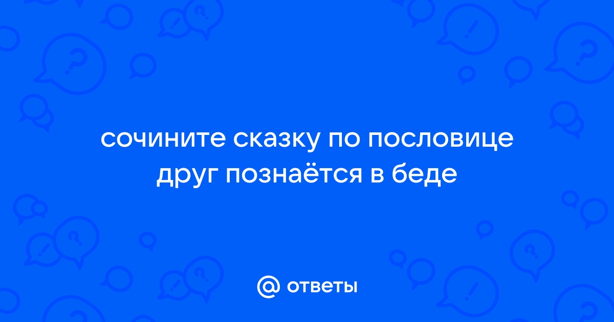 Сочинение Друг познается в беде рассуждение по пословице