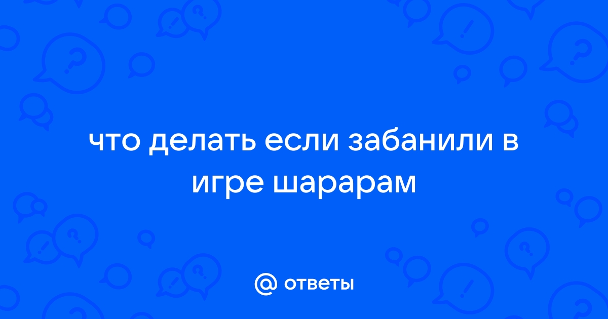 Ответы Mail: Как убрать Бан в шарараме?