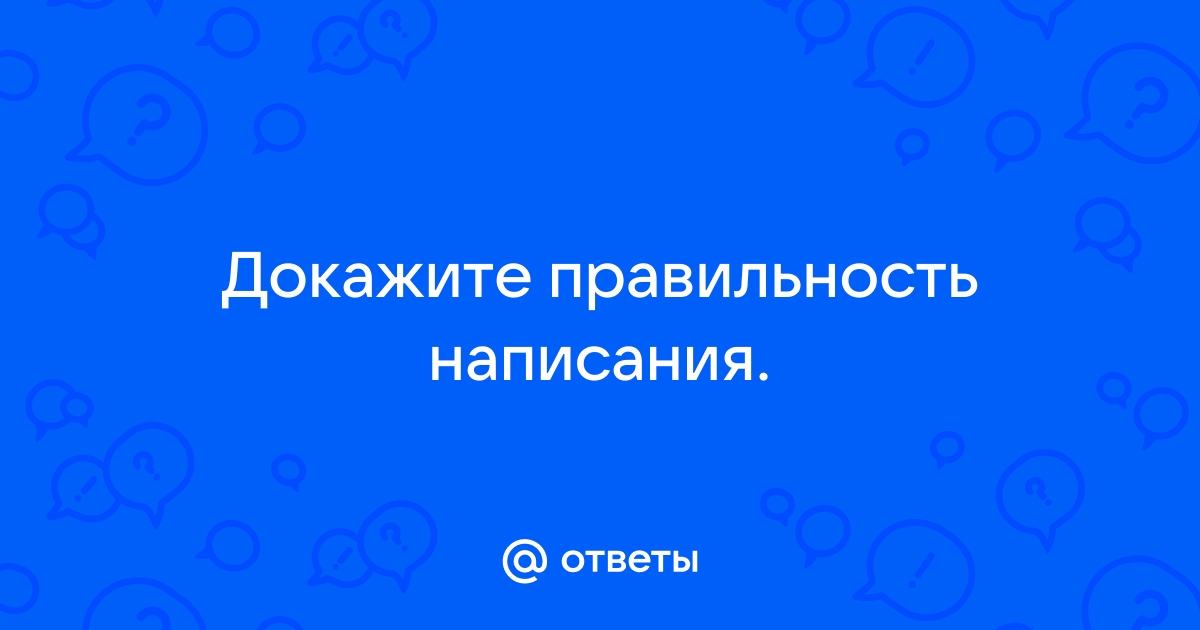 Докажи правильность написания