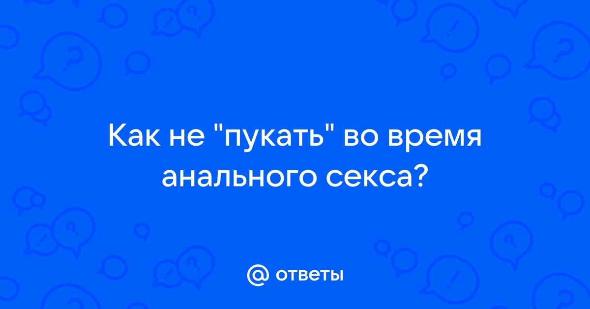 Что произойдет если женщина при анальном сексе пукнет?