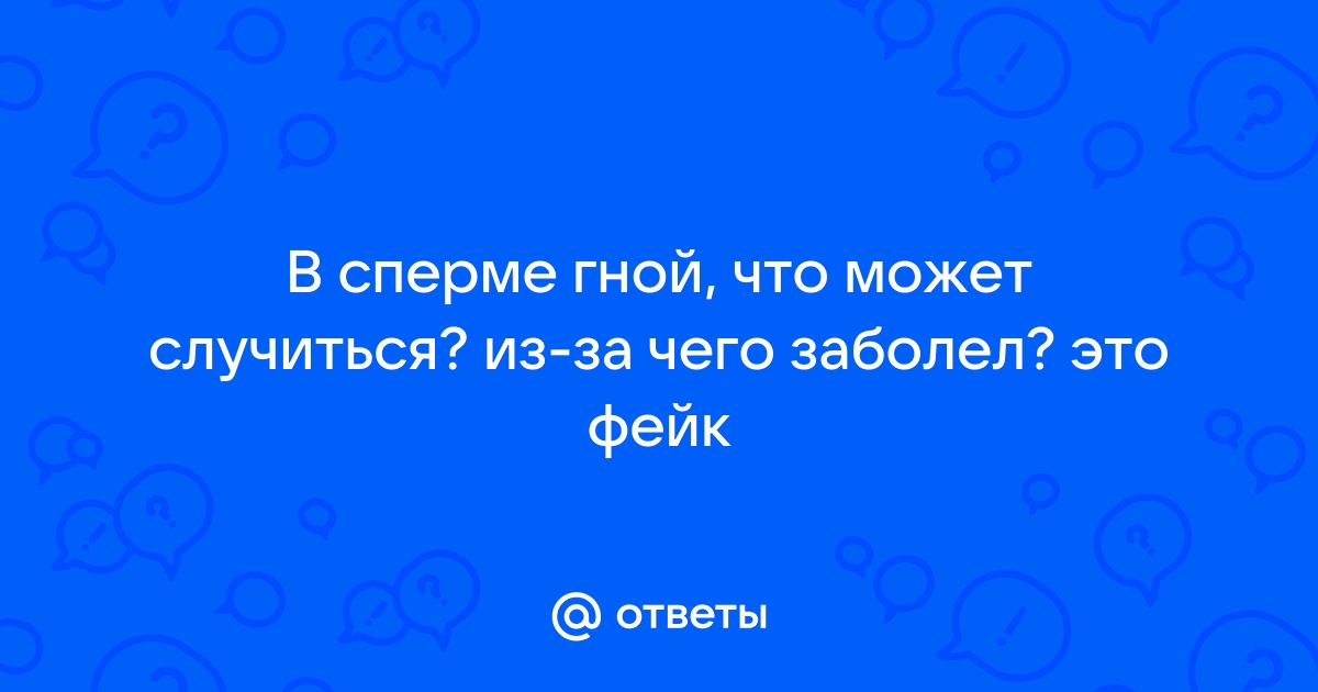 Пиоспермия - признаки, причины, симптомы, лечение и профилактика - ithelp53.ru