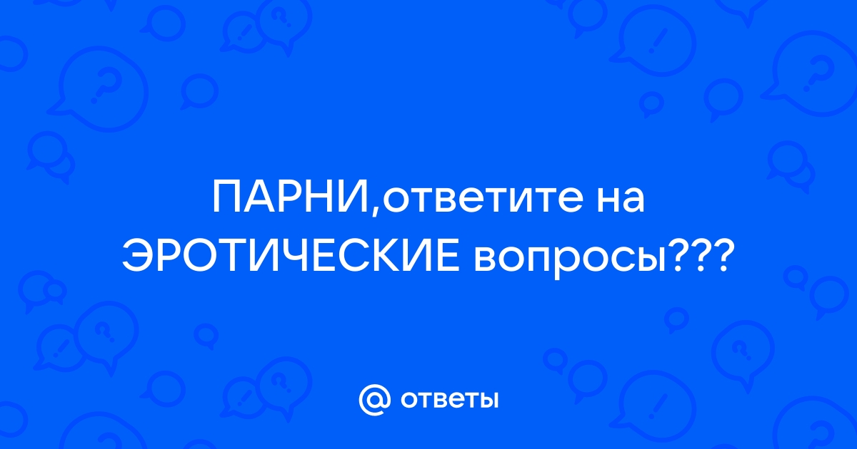 Вопросы парню о сексе: интимные вопросы девушке