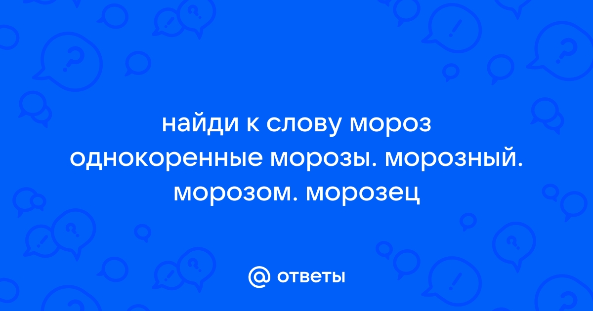 Однокоренные слова к мороз