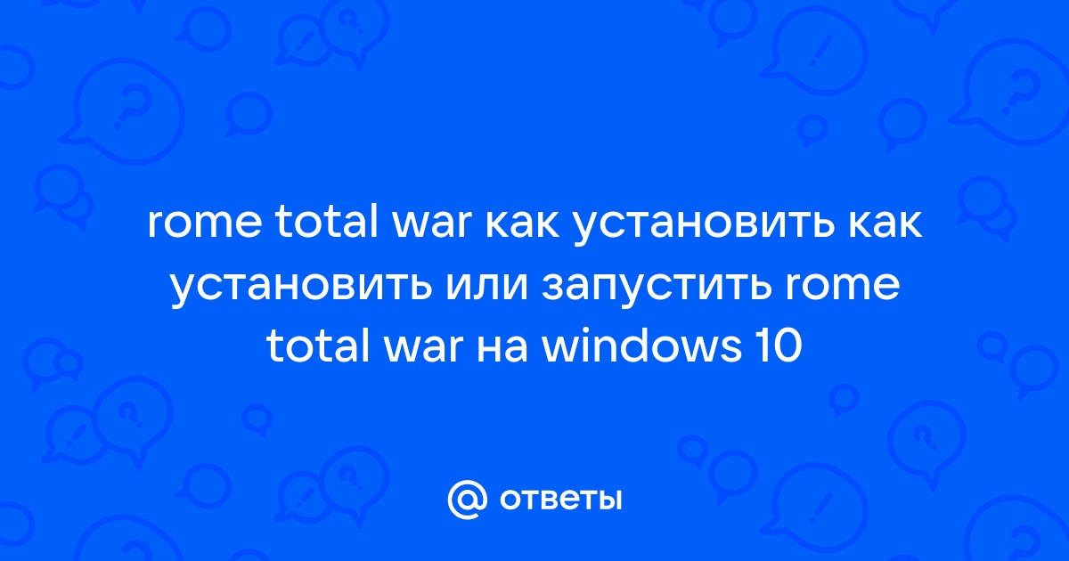 Как запустить rome total war на windows 10