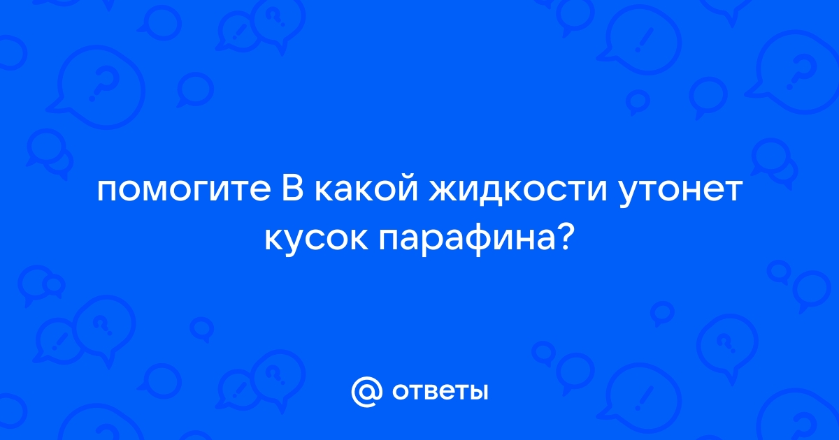 В какой из жидкостей кусок парафина будет плавать так как показано на рисунке